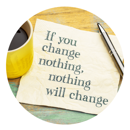 If you change nothing, nothing will change.